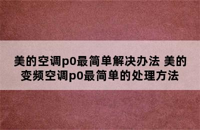 美的空调p0最简单解决办法 美的变频空调p0最简单的处理方法